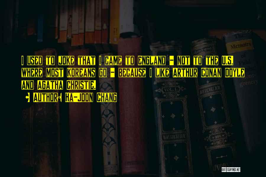 Ha-Joon Chang Quotes: I Used To Joke That I Came To England - Not To The U.s. Where Most Koreans Go - Because