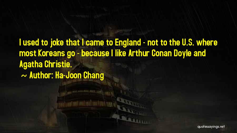 Ha-Joon Chang Quotes: I Used To Joke That I Came To England - Not To The U.s. Where Most Koreans Go - Because
