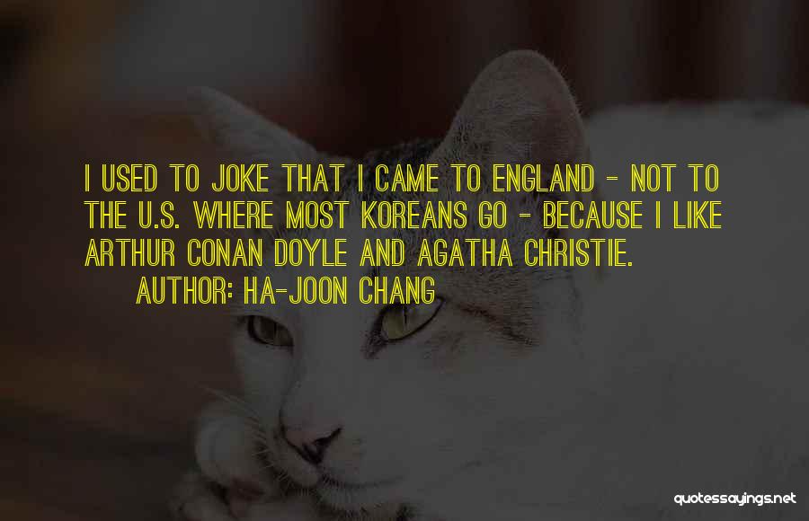 Ha-Joon Chang Quotes: I Used To Joke That I Came To England - Not To The U.s. Where Most Koreans Go - Because