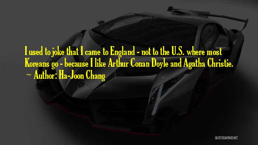 Ha-Joon Chang Quotes: I Used To Joke That I Came To England - Not To The U.s. Where Most Koreans Go - Because