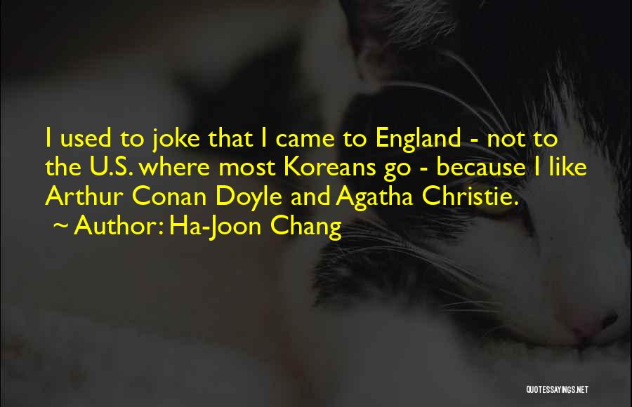 Ha-Joon Chang Quotes: I Used To Joke That I Came To England - Not To The U.s. Where Most Koreans Go - Because
