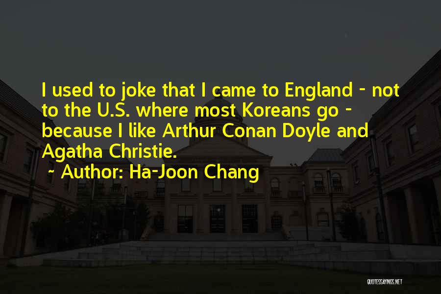 Ha-Joon Chang Quotes: I Used To Joke That I Came To England - Not To The U.s. Where Most Koreans Go - Because