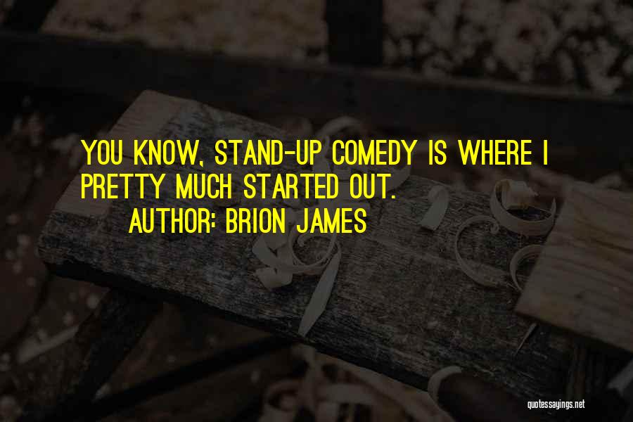 Brion James Quotes: You Know, Stand-up Comedy Is Where I Pretty Much Started Out.