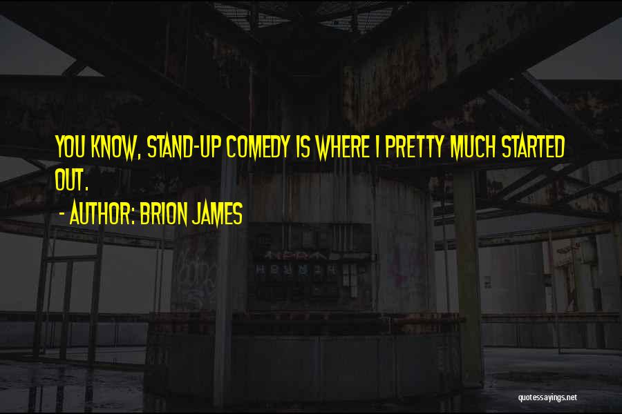 Brion James Quotes: You Know, Stand-up Comedy Is Where I Pretty Much Started Out.