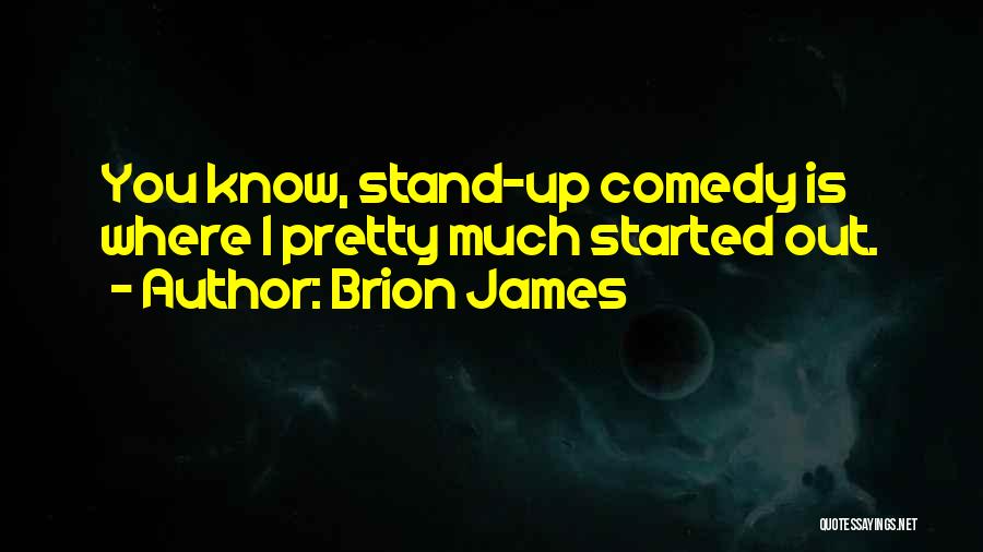 Brion James Quotes: You Know, Stand-up Comedy Is Where I Pretty Much Started Out.