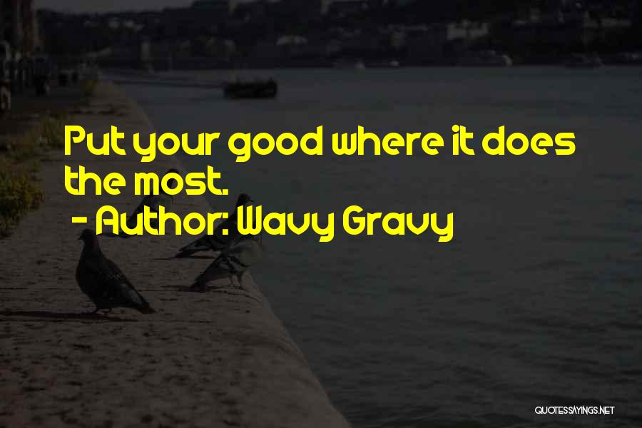 Wavy Gravy Quotes: Put Your Good Where It Does The Most.