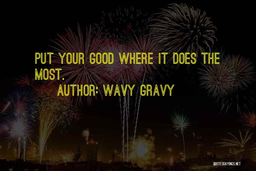 Wavy Gravy Quotes: Put Your Good Where It Does The Most.