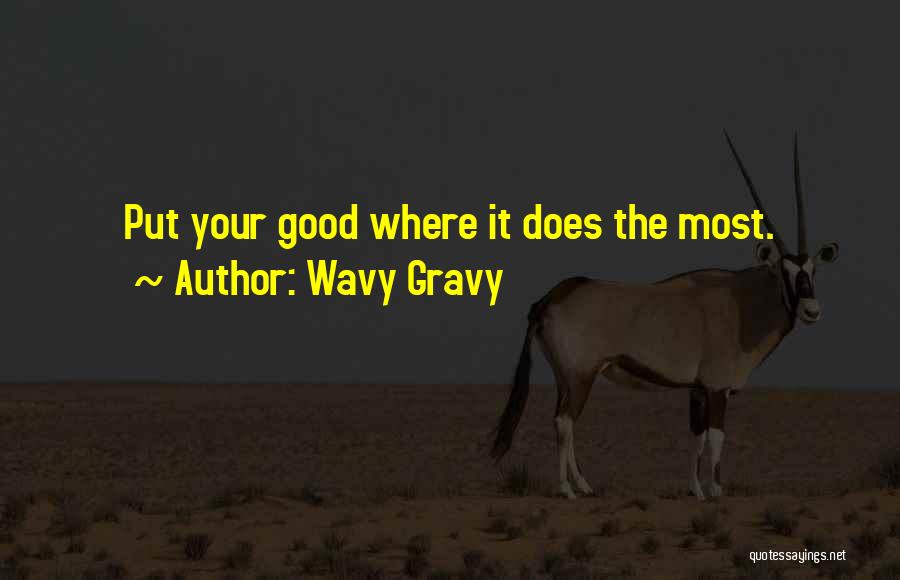 Wavy Gravy Quotes: Put Your Good Where It Does The Most.