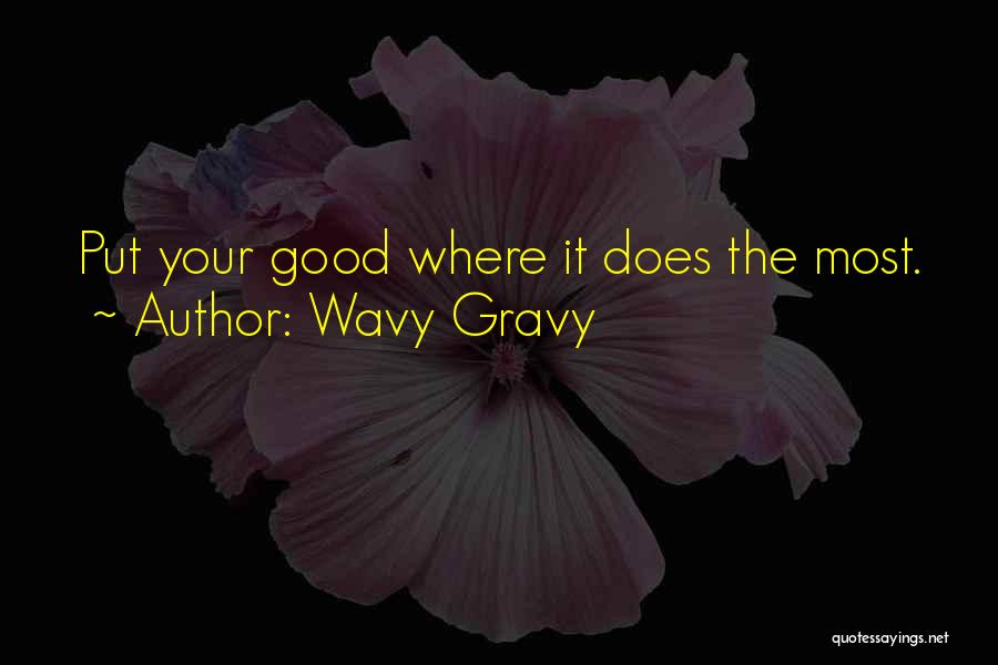 Wavy Gravy Quotes: Put Your Good Where It Does The Most.