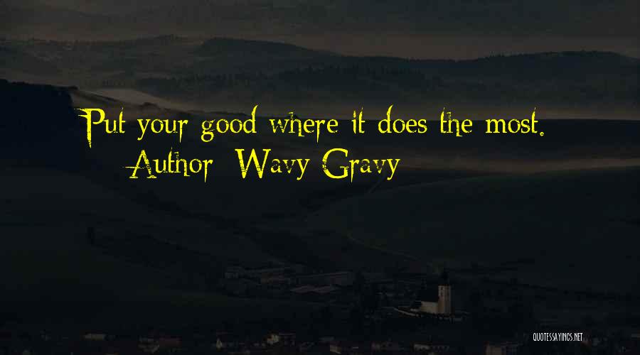 Wavy Gravy Quotes: Put Your Good Where It Does The Most.