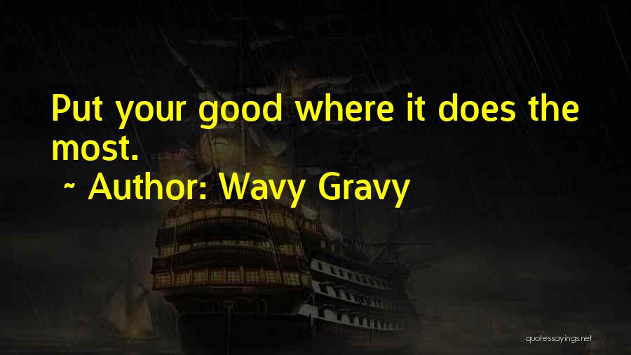 Wavy Gravy Quotes: Put Your Good Where It Does The Most.