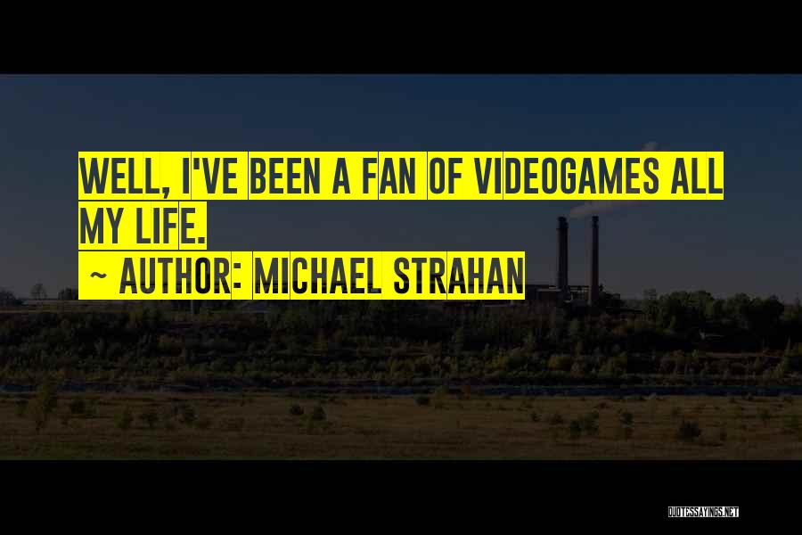 Michael Strahan Quotes: Well, I've Been A Fan Of Videogames All My Life.