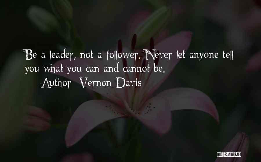 Vernon Davis Quotes: Be A Leader, Not A Follower. Never Let Anyone Tell You What You Can And Cannot Be.