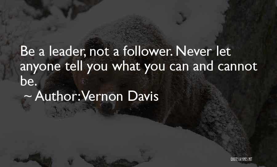 Vernon Davis Quotes: Be A Leader, Not A Follower. Never Let Anyone Tell You What You Can And Cannot Be.