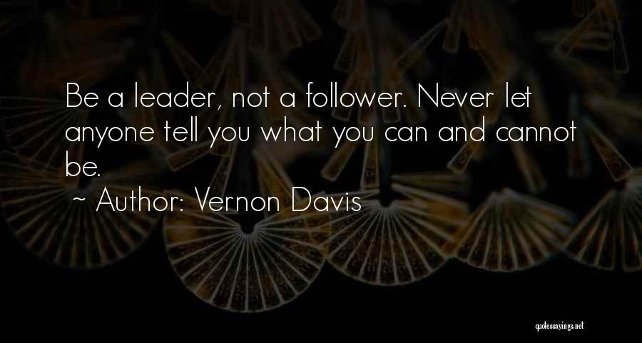 Vernon Davis Quotes: Be A Leader, Not A Follower. Never Let Anyone Tell You What You Can And Cannot Be.