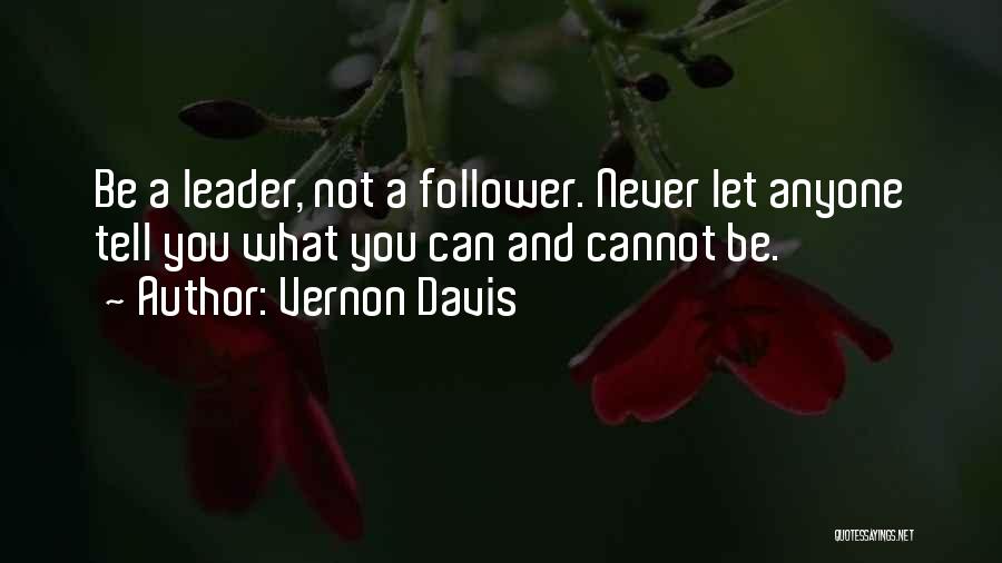 Vernon Davis Quotes: Be A Leader, Not A Follower. Never Let Anyone Tell You What You Can And Cannot Be.