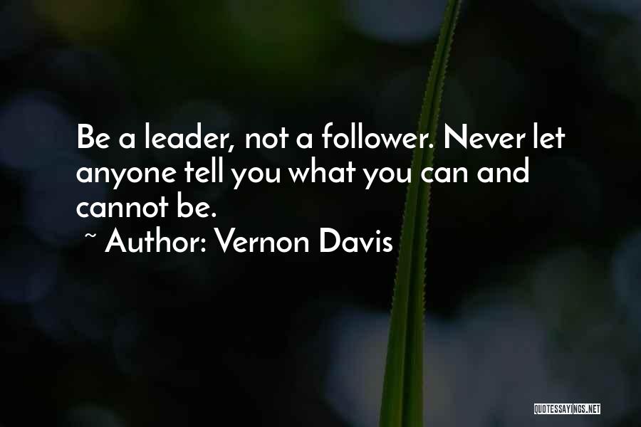 Vernon Davis Quotes: Be A Leader, Not A Follower. Never Let Anyone Tell You What You Can And Cannot Be.