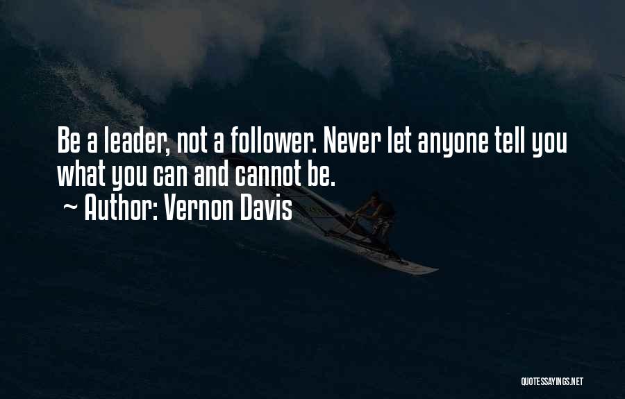 Vernon Davis Quotes: Be A Leader, Not A Follower. Never Let Anyone Tell You What You Can And Cannot Be.