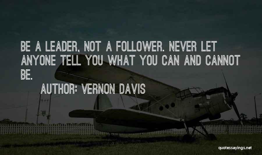 Vernon Davis Quotes: Be A Leader, Not A Follower. Never Let Anyone Tell You What You Can And Cannot Be.