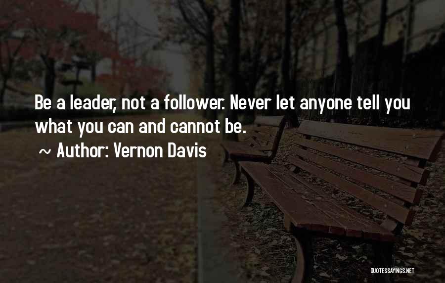 Vernon Davis Quotes: Be A Leader, Not A Follower. Never Let Anyone Tell You What You Can And Cannot Be.