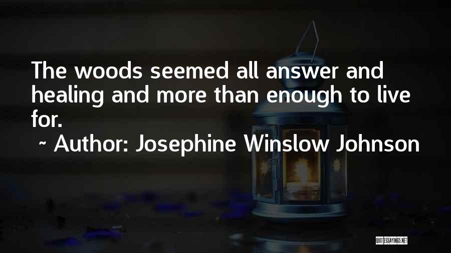 Josephine Winslow Johnson Quotes: The Woods Seemed All Answer And Healing And More Than Enough To Live For.