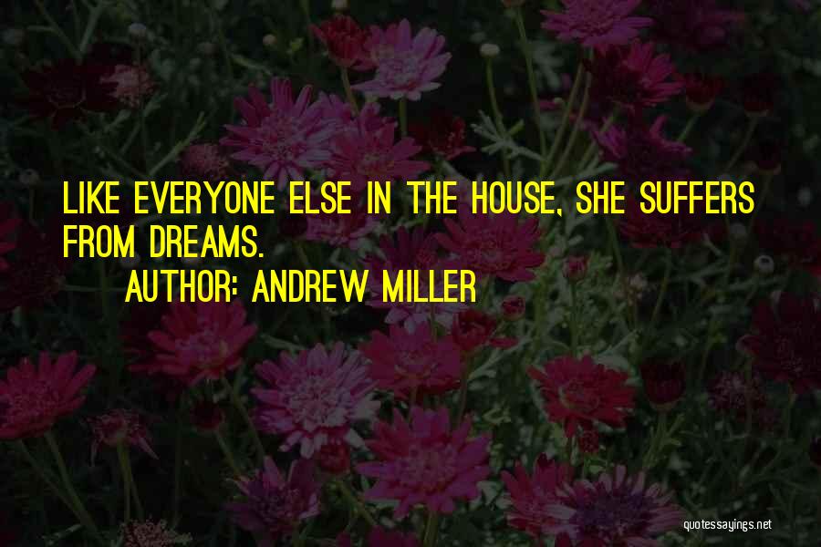 Andrew Miller Quotes: Like Everyone Else In The House, She Suffers From Dreams.