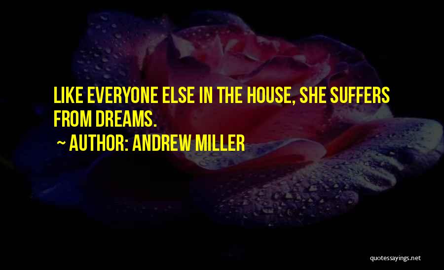 Andrew Miller Quotes: Like Everyone Else In The House, She Suffers From Dreams.