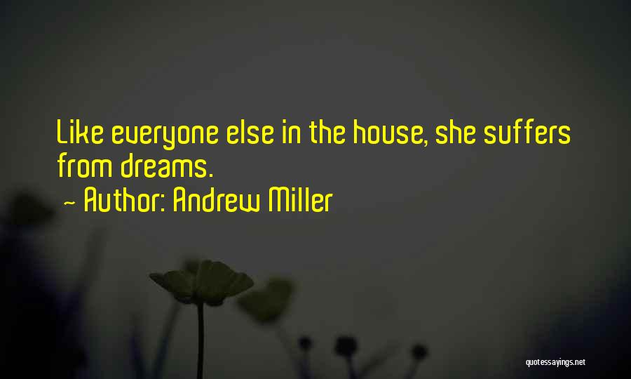 Andrew Miller Quotes: Like Everyone Else In The House, She Suffers From Dreams.