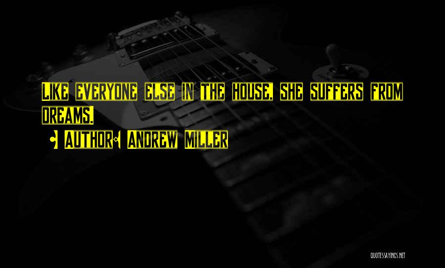 Andrew Miller Quotes: Like Everyone Else In The House, She Suffers From Dreams.