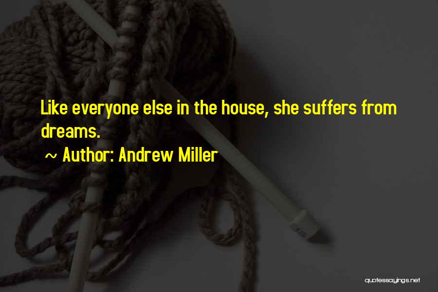 Andrew Miller Quotes: Like Everyone Else In The House, She Suffers From Dreams.