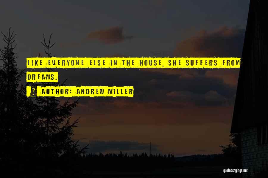 Andrew Miller Quotes: Like Everyone Else In The House, She Suffers From Dreams.