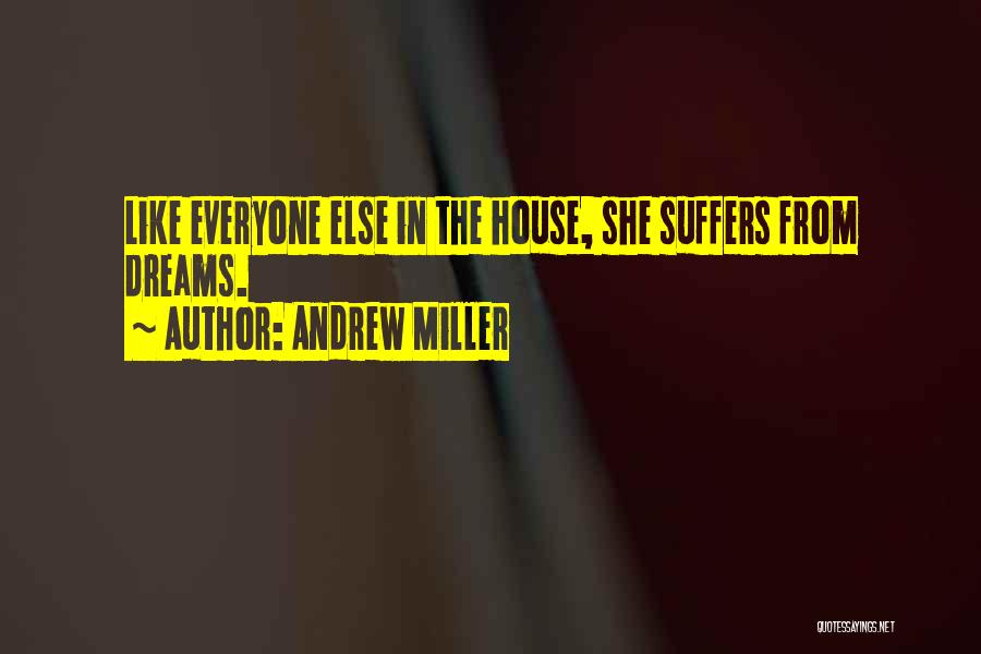 Andrew Miller Quotes: Like Everyone Else In The House, She Suffers From Dreams.