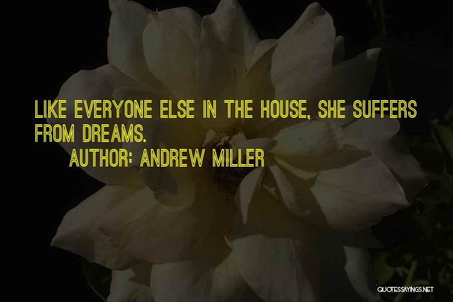 Andrew Miller Quotes: Like Everyone Else In The House, She Suffers From Dreams.