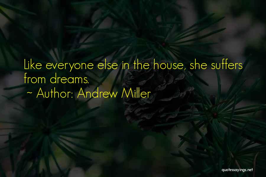 Andrew Miller Quotes: Like Everyone Else In The House, She Suffers From Dreams.