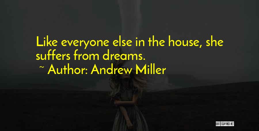 Andrew Miller Quotes: Like Everyone Else In The House, She Suffers From Dreams.