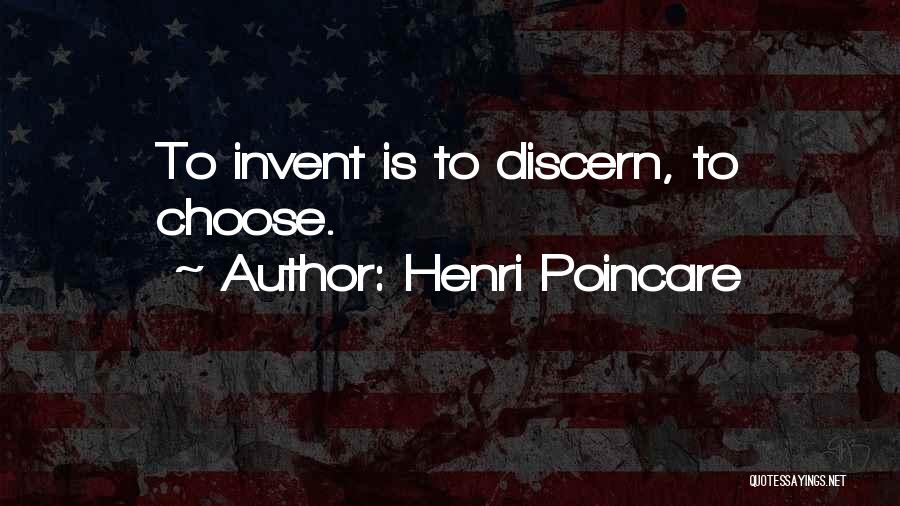 Henri Poincare Quotes: To Invent Is To Discern, To Choose.