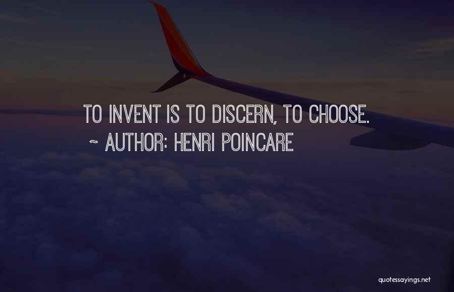 Henri Poincare Quotes: To Invent Is To Discern, To Choose.