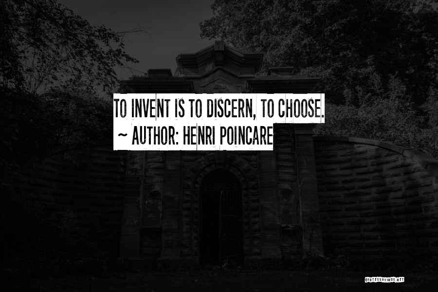 Henri Poincare Quotes: To Invent Is To Discern, To Choose.