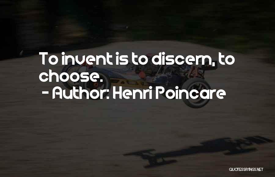 Henri Poincare Quotes: To Invent Is To Discern, To Choose.