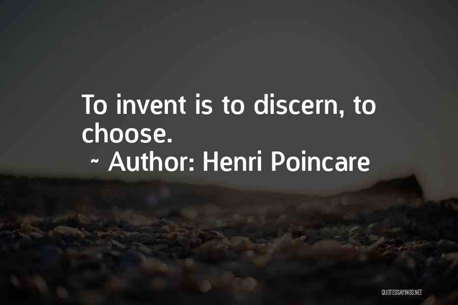 Henri Poincare Quotes: To Invent Is To Discern, To Choose.