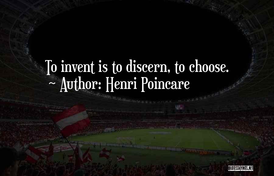 Henri Poincare Quotes: To Invent Is To Discern, To Choose.