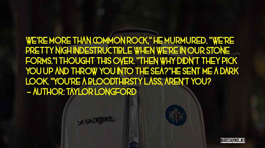 Taylor Longford Quotes: We're More Than Common Rock, He Murmured. We're Pretty Nigh Indestructible When We're In Our Stone Forms.i Thought This Over.