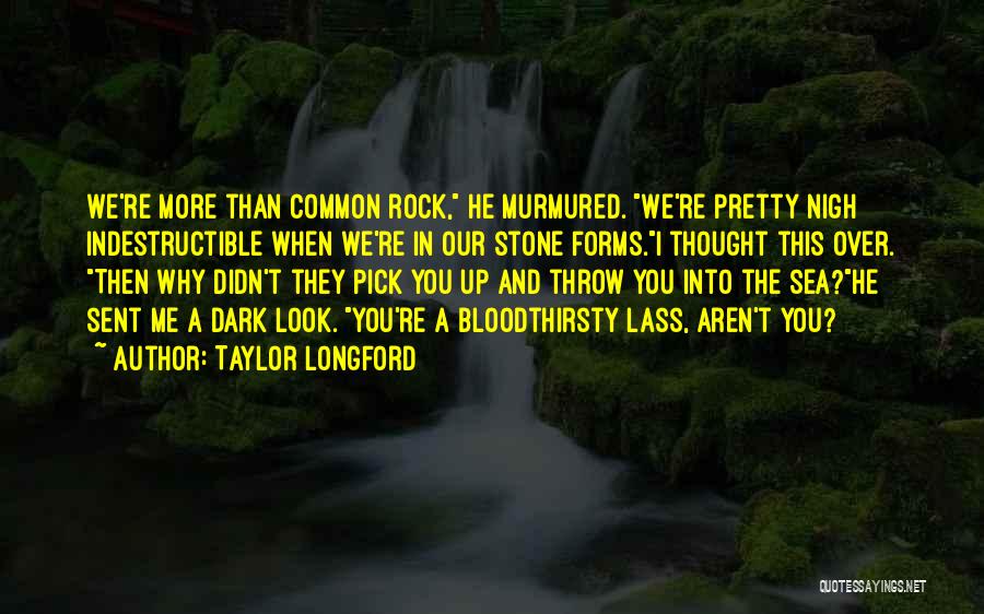 Taylor Longford Quotes: We're More Than Common Rock, He Murmured. We're Pretty Nigh Indestructible When We're In Our Stone Forms.i Thought This Over.