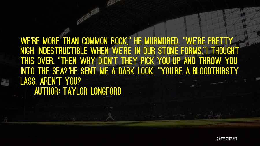 Taylor Longford Quotes: We're More Than Common Rock, He Murmured. We're Pretty Nigh Indestructible When We're In Our Stone Forms.i Thought This Over.