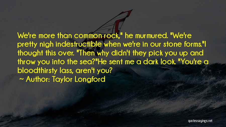 Taylor Longford Quotes: We're More Than Common Rock, He Murmured. We're Pretty Nigh Indestructible When We're In Our Stone Forms.i Thought This Over.