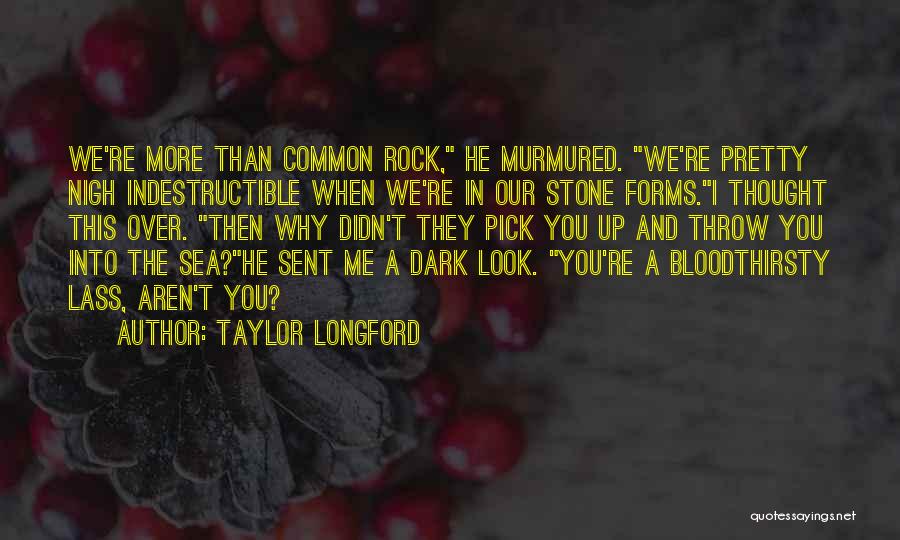 Taylor Longford Quotes: We're More Than Common Rock, He Murmured. We're Pretty Nigh Indestructible When We're In Our Stone Forms.i Thought This Over.