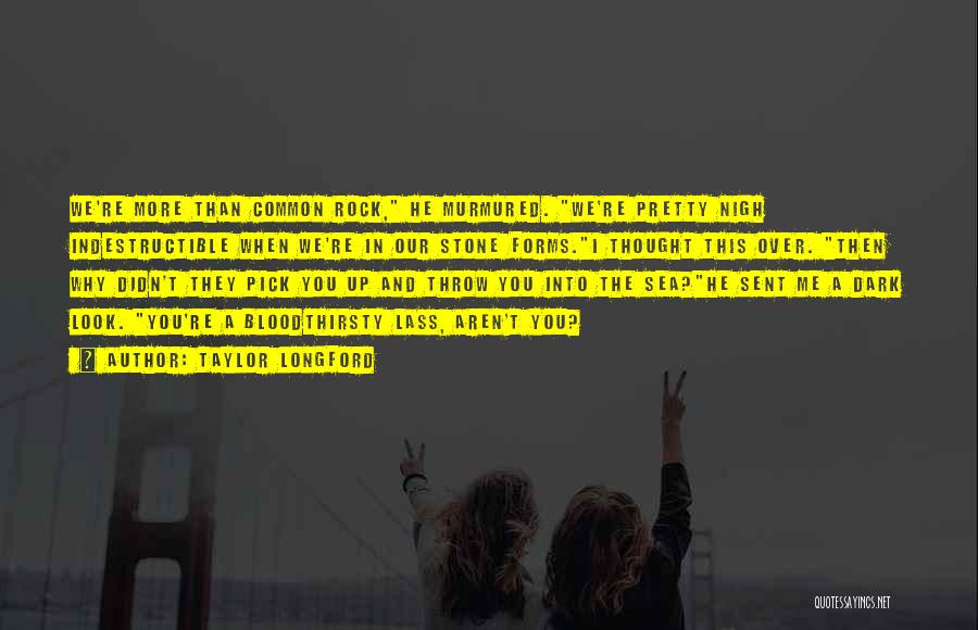 Taylor Longford Quotes: We're More Than Common Rock, He Murmured. We're Pretty Nigh Indestructible When We're In Our Stone Forms.i Thought This Over.