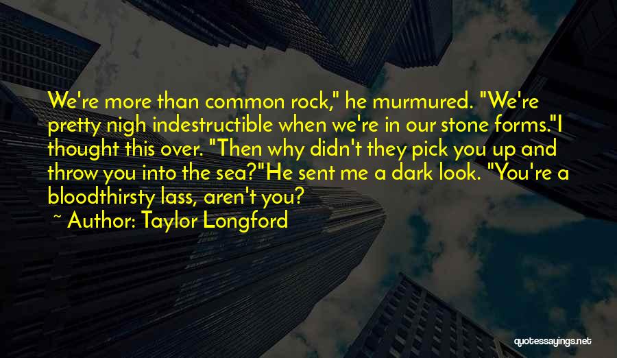 Taylor Longford Quotes: We're More Than Common Rock, He Murmured. We're Pretty Nigh Indestructible When We're In Our Stone Forms.i Thought This Over.