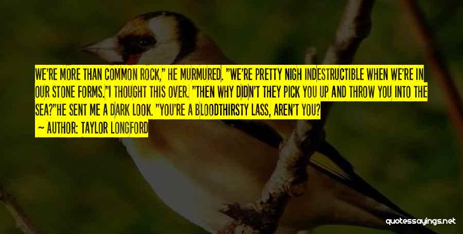 Taylor Longford Quotes: We're More Than Common Rock, He Murmured. We're Pretty Nigh Indestructible When We're In Our Stone Forms.i Thought This Over.