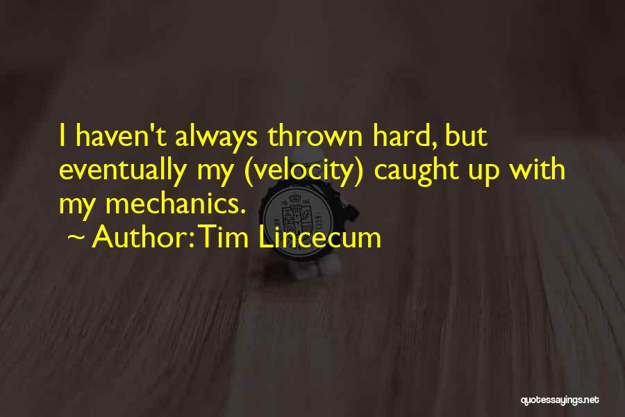 Tim Lincecum Quotes: I Haven't Always Thrown Hard, But Eventually My (velocity) Caught Up With My Mechanics.